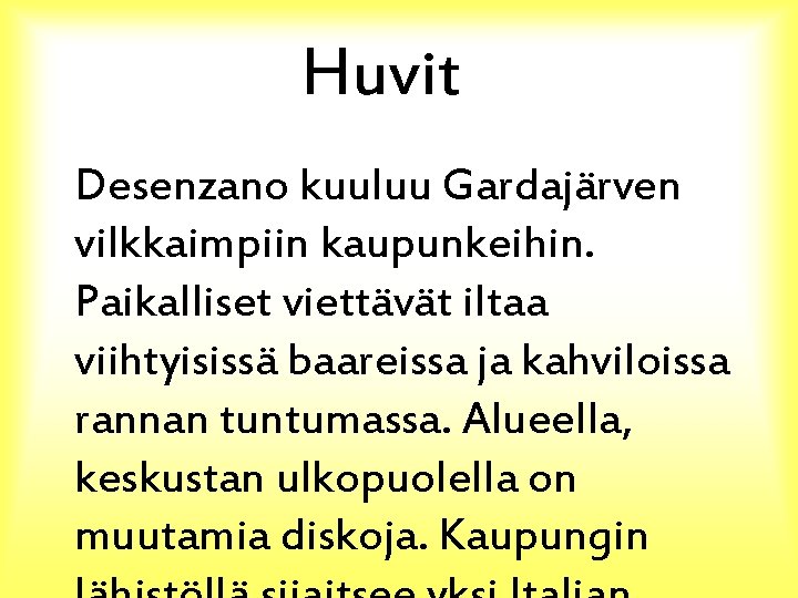 Huvit Desenzano kuuluu Gardajärven vilkkaimpiin kaupunkeihin. Paikalliset viettävät iltaa viihtyisissä baareissa ja kahviloissa rannan