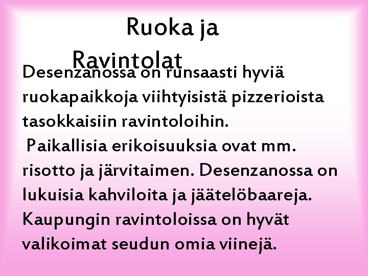 Ruoka ja Ravintolat Desenzanossa on runsaasti hyviä ruokapaikkoja viihtyisistä pizzerioista tasokkaisiin ravintoloihin. Paikallisia erikoisuuksia