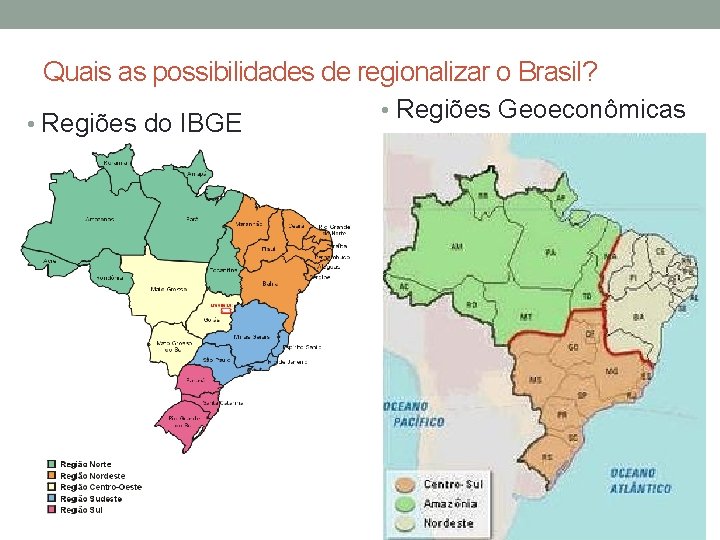 Quais as possibilidades de regionalizar o Brasil? • Regiões do IBGE • Regiões Geoeconômicas