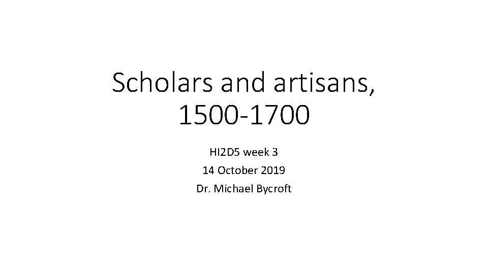 Scholars and artisans, 1500 -1700 HI 2 D 5 week 3 14 October 2019