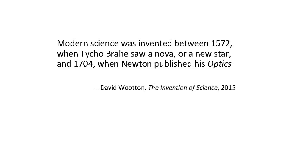 Modern science was invented between 1572, when Tycho Brahe saw a nova, or a