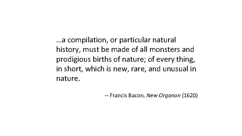 …a compilation, or particular natural history, must be made of all monsters and prodigious