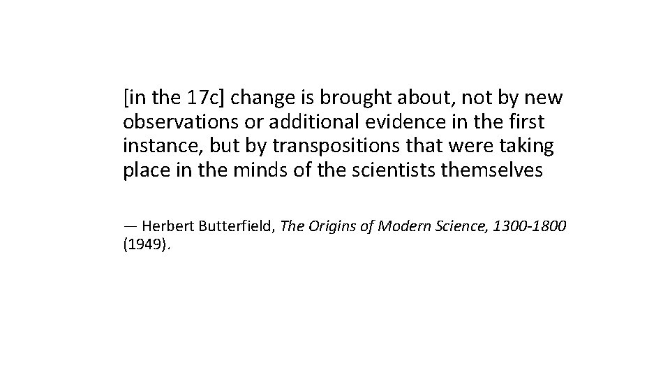 [in the 17 c] change is brought about, not by new observations or additional