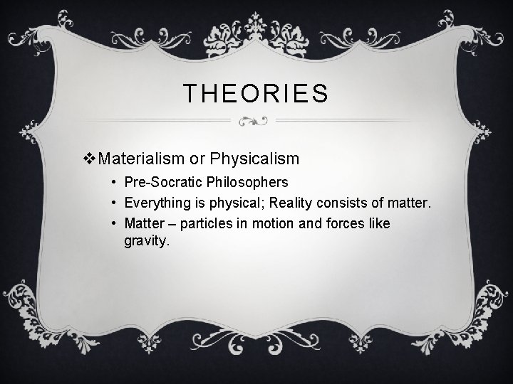 THEORIES v. Materialism or Physicalism • Pre-Socratic Philosophers • Everything is physical; Reality consists THEORIES v. Materialism or Physicalism • Pre-Socratic Philosophers • Everything is physical; Reality consists