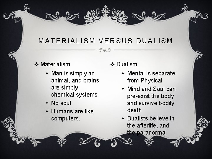 MATERIALISM VERSUS DUALISM v Materialism • Man is simply an animal, and brains are MATERIALISM VERSUS DUALISM v Materialism • Man is simply an animal, and brains are