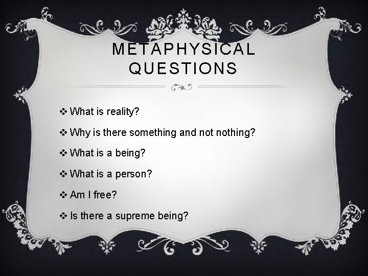 METAPHYSICAL QUESTIONS v What is reality? v Why is there something and nothing? v METAPHYSICAL QUESTIONS v What is reality? v Why is there something and nothing? v