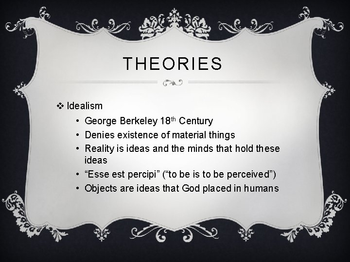 THEORIES v Idealism • George Berkeley 18 th Century • Denies existence of material THEORIES v Idealism • George Berkeley 18 th Century • Denies existence of material