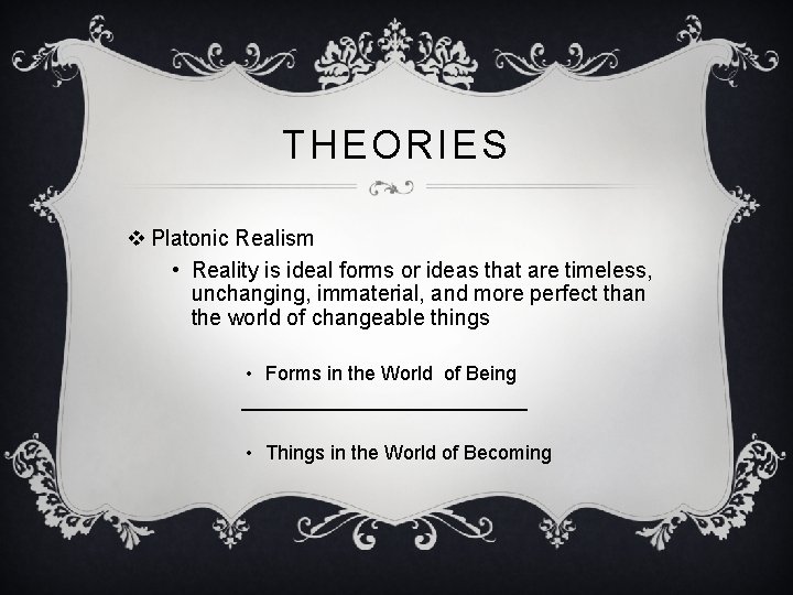 THEORIES v Platonic Realism • Reality is ideal forms or ideas that are timeless, THEORIES v Platonic Realism • Reality is ideal forms or ideas that are timeless,