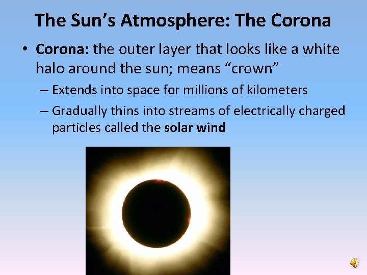 The Sun’s Atmosphere: The Corona • Corona: the outer layer that looks like a