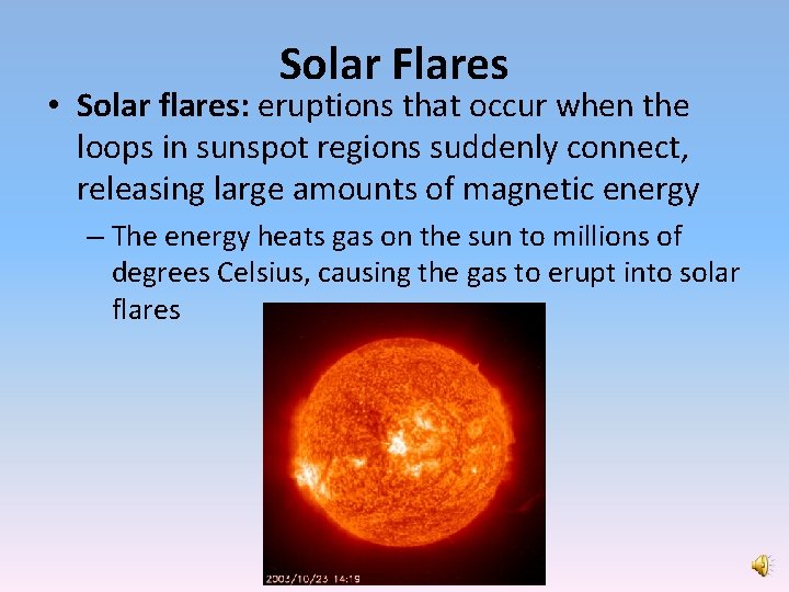 Solar Flares • Solar flares: eruptions that occur when the loops in sunspot regions