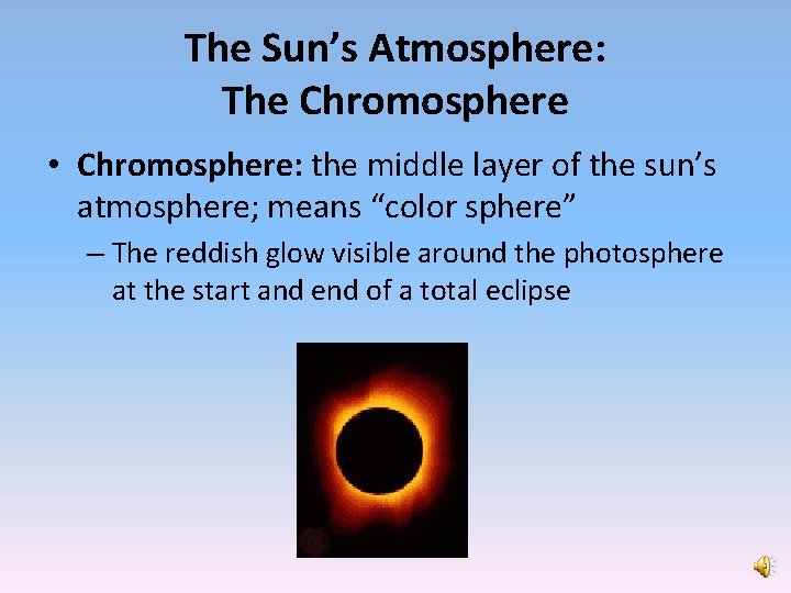 The Sun’s Atmosphere: The Chromosphere • Chromosphere: the middle layer of the sun’s atmosphere;