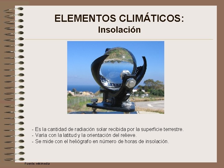ELEMENTOS CLIMÁTICOS: Insolación - Es la cantidad de radiación solar recibida por la superficie