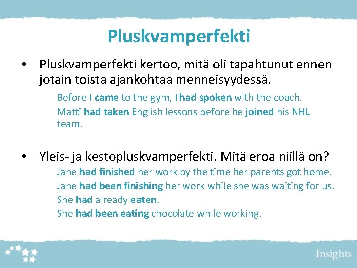 Pluskvamperfekti • Pluskvamperfekti kertoo, mitä oli tapahtunut ennen jotain toista ajankohtaa menneisyydessä. Before I