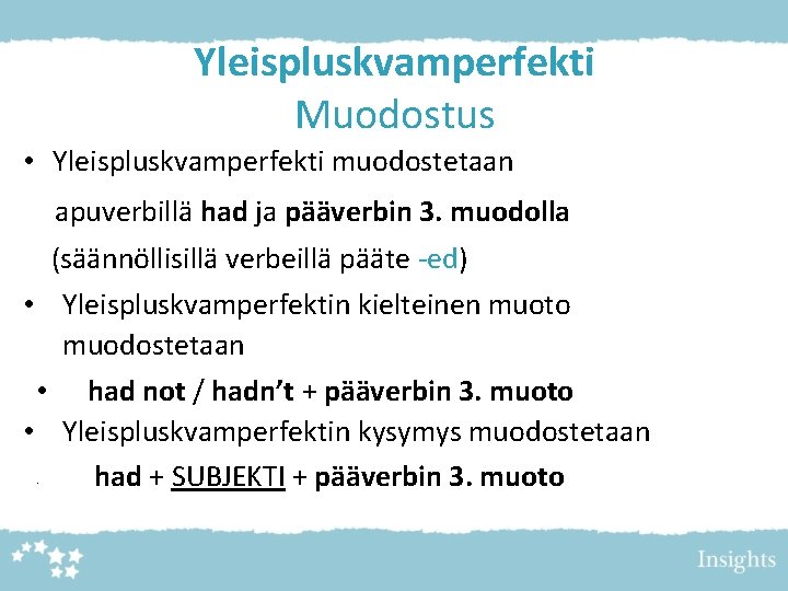 Yleispluskvamperfekti Muodostus • Yleispluskvamperfekti muodostetaan apuverbillä had ja pääverbin 3. muodolla (säännöllisillä verbeillä pääte