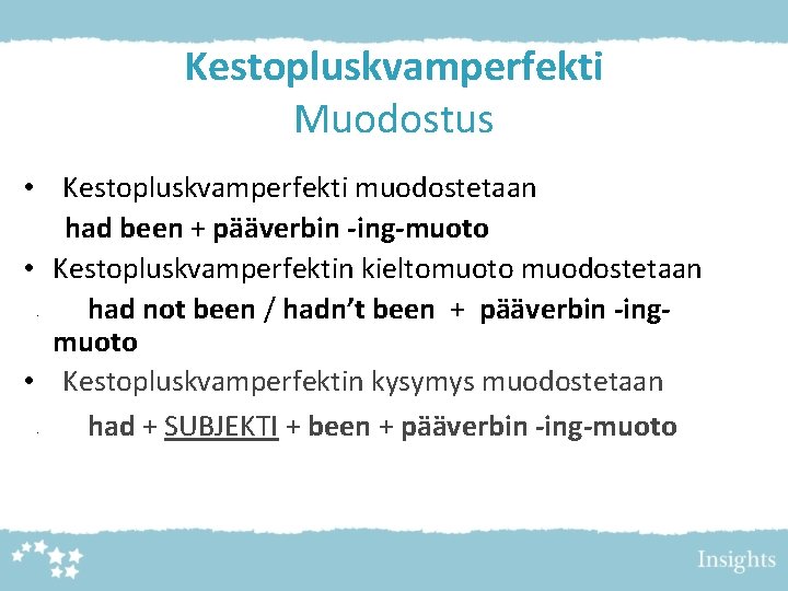 Kestopluskvamperfekti Muodostus • Kestopluskvamperfekti muodostetaan had been + pääverbin -ing-muoto • Kestopluskvamperfektin kieltomuoto muodostetaan