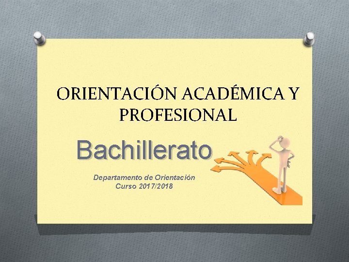 ORIENTACIÓN ACADÉMICA Y PROFESIONAL Bachillerato Departamento de Orientación Curso 2017/2018 