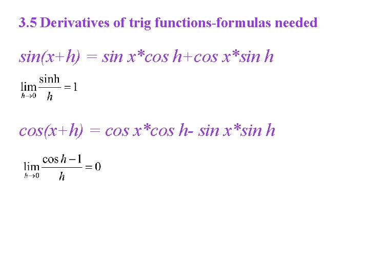 3. 5 Derivatives of trig functions-formulas needed sin(x+h) = sin x*cos h+cos x*sin h