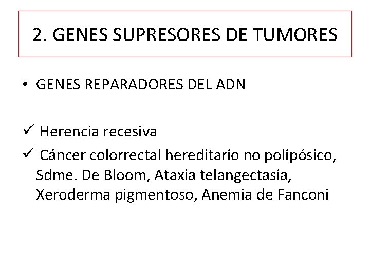 2. GENES SUPRESORES DE TUMORES • GENES REPARADORES DEL ADN ü Herencia recesiva ü