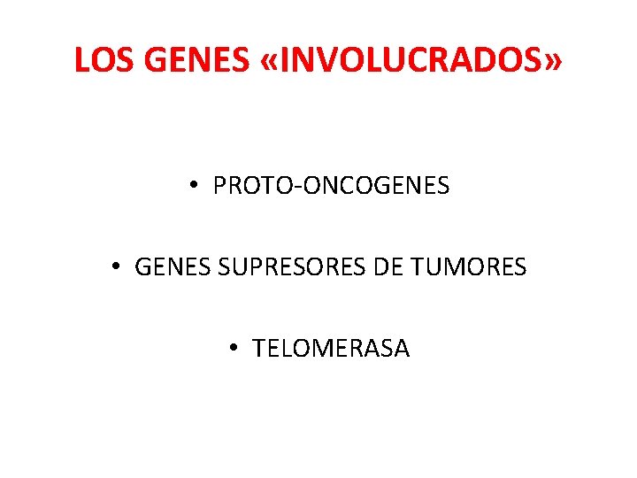 LOS GENES «INVOLUCRADOS» • PROTO-ONCOGENES • GENES SUPRESORES DE TUMORES • TELOMERASA 