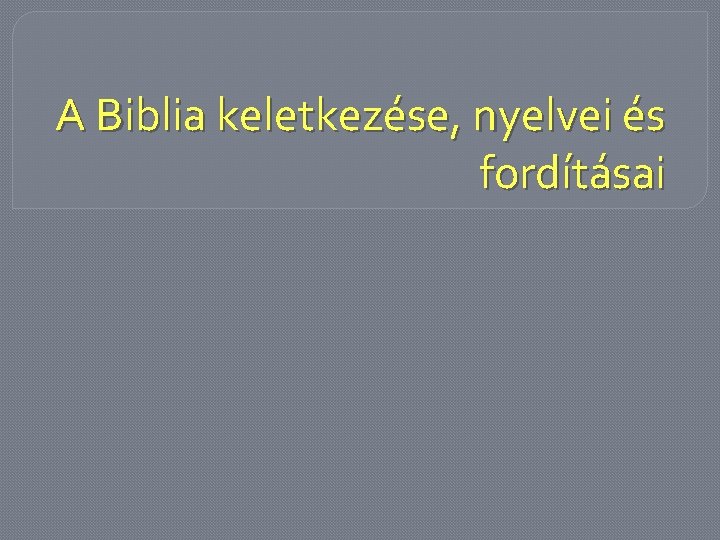 A Biblia keletkezése, nyelvei és fordításai 