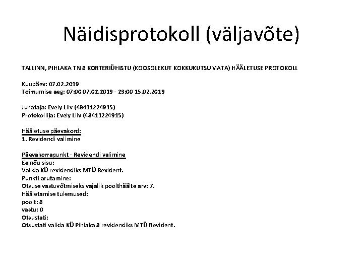 Näidisprotokoll (väljavõte) TALLINN, PIHLAKA TN 8 KORTERIÜHISTU (KOOSOLEKUT KOKKUKUTSUMATA) HÄÄLETUSE PROTOKOLL Kuupäev: 07. 02.