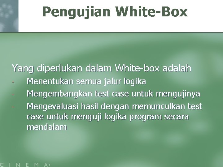 Pengujian White-Box Yang diperlukan dalam White-box adalah - Menentukan semua jalur logika Mengembangkan test