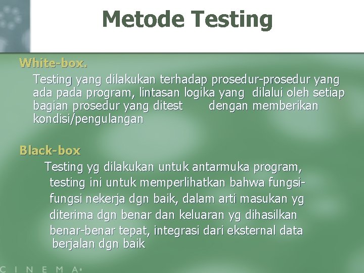 Metode Testing White-box. Testing yang dilakukan terhadap prosedur-prosedur yang ada program, lintasan logika yang