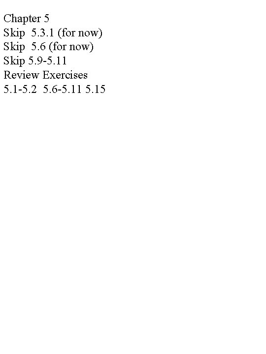 Chapter 5 Skip 5. 3. 1 (for now) Skip 5. 6 (for now) Skip Chapter 5 Skip 5. 3. 1 (for now) Skip 5. 6 (for now) Skip