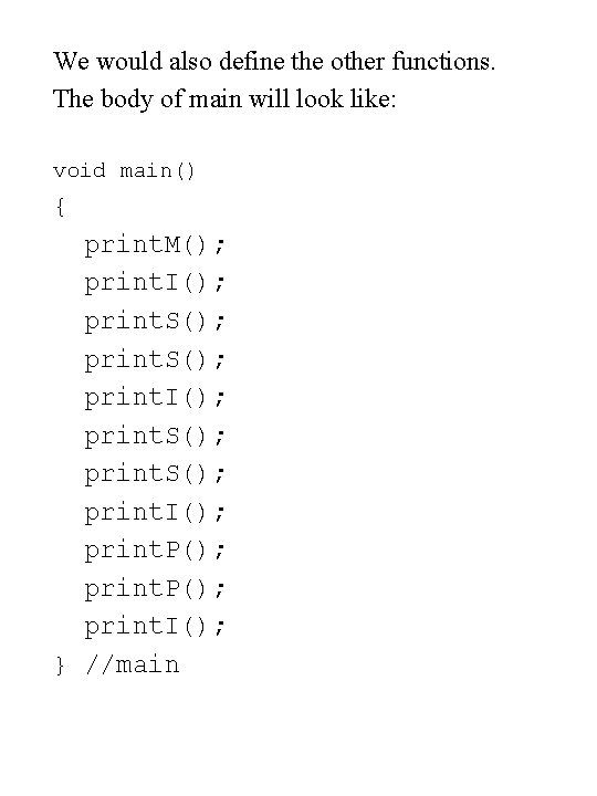 We would also define the other functions. The body of main will look like: We would also define the other functions. The body of main will look like: