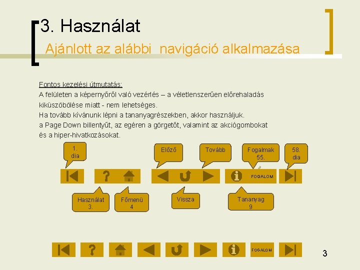 3. Használat Ajánlott az alábbi navigáció alkalmazása Fontos kezelési útmutatás: A felületen a képernyőről