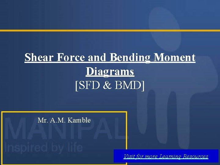 Shear Force and Bending Moment Diagrams [SFD & BMD] Mr. A. M. Kamble Visit