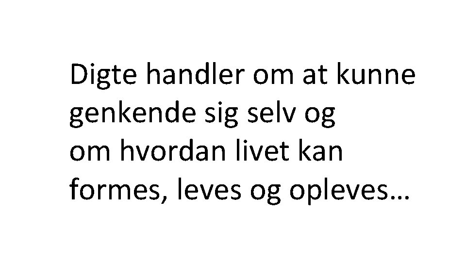 Digte handler om at kunne genkende sig selv og om hvordan livet kan formes,