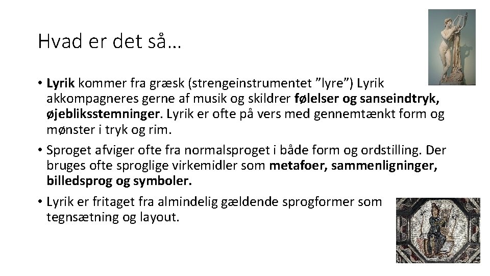 Hvad er det så… • Lyrik kommer fra græsk (strengeinstrumentet ”lyre”) Lyrik akkompagneres gerne