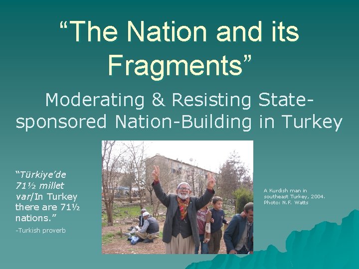 “The Nation and its Fragments” Moderating & Resisting Statesponsored Nation-Building in Turkey “Türkiye’de 71½