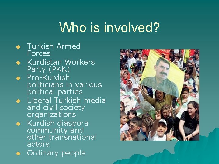 Who is involved? u u u Turkish Armed Forces Kurdistan Workers Party (PKK) Pro-Kurdish
