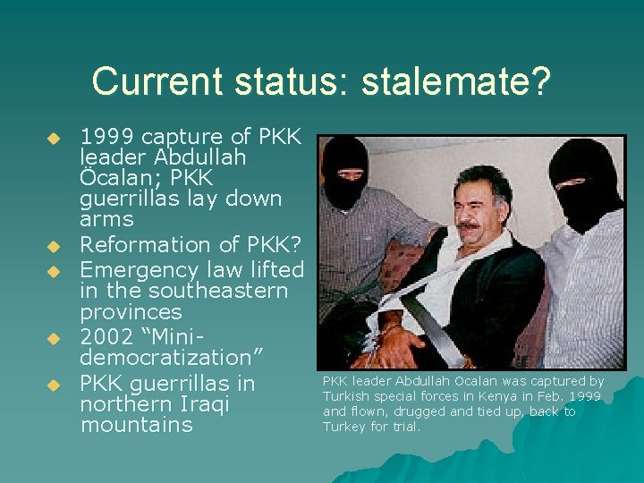 Current status: stalemate? u u u 1999 capture of PKK leader Abdullah Öcalan; PKK