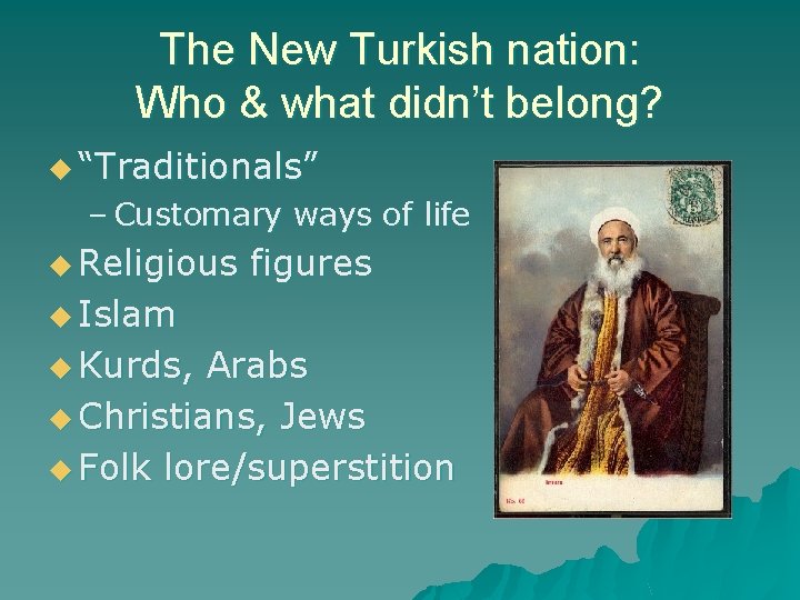 The New Turkish nation: Who & what didn’t belong? u “Traditionals” – Customary ways
