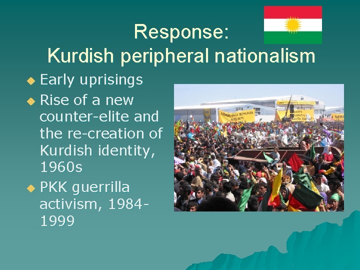 Response: Kurdish peripheral nationalism Early uprisings u Rise of a new counter-elite and the