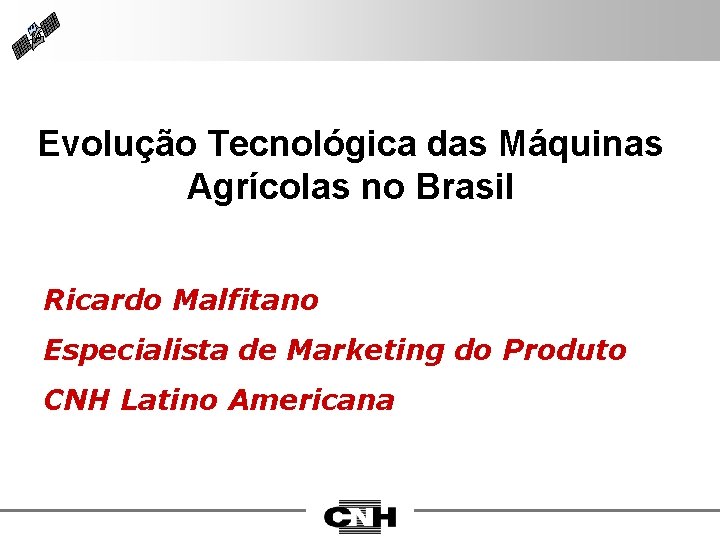 Evolução Tecnológica das Máquinas Agrícolas no Brasil Ricardo Malfitano Especialista de Marketing do Produto
