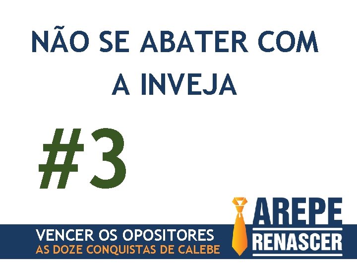 NÃO SE ABATER COM A INVEJA #3 VENCER OS OPOSITORES AS DOZE CONQUISTAS DE