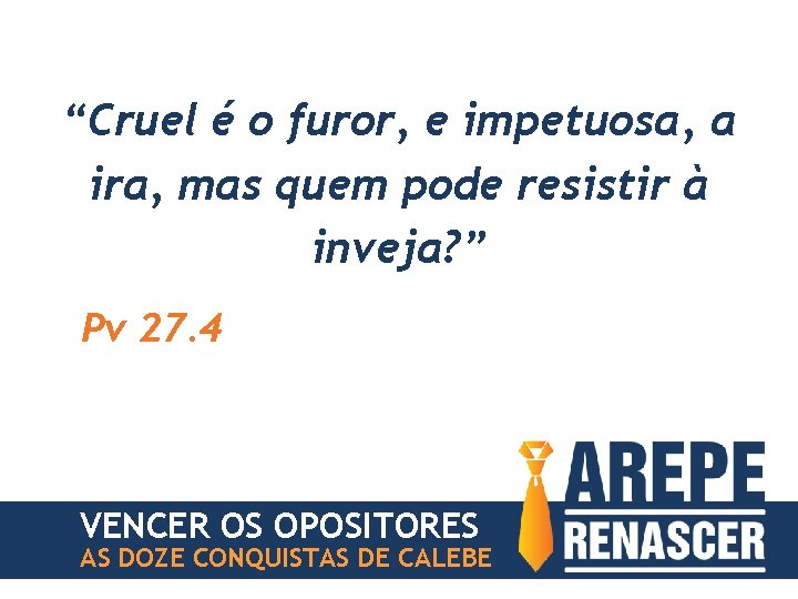 “Cruel é o furor, e impetuosa, a ira, mas quem pode resistir à inveja?