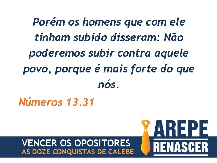 Porém os homens que com ele tinham subido disseram: Não poderemos subir contra aquele