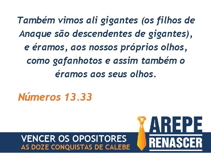 Também vimos ali gigantes (os filhos de Anaque são descendentes de gigantes), e éramos,