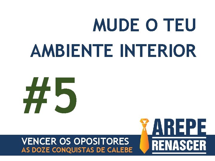 MUDE O TEU AMBIENTE INTERIOR #5 VENCER OS OPOSITORES AS DOZE CONQUISTAS DE CALEBE