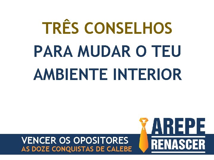 TRÊS CONSELHOS PARA MUDAR O TEU AMBIENTE INTERIOR VENCER OS OPOSITORES AS DOZE CONQUISTAS