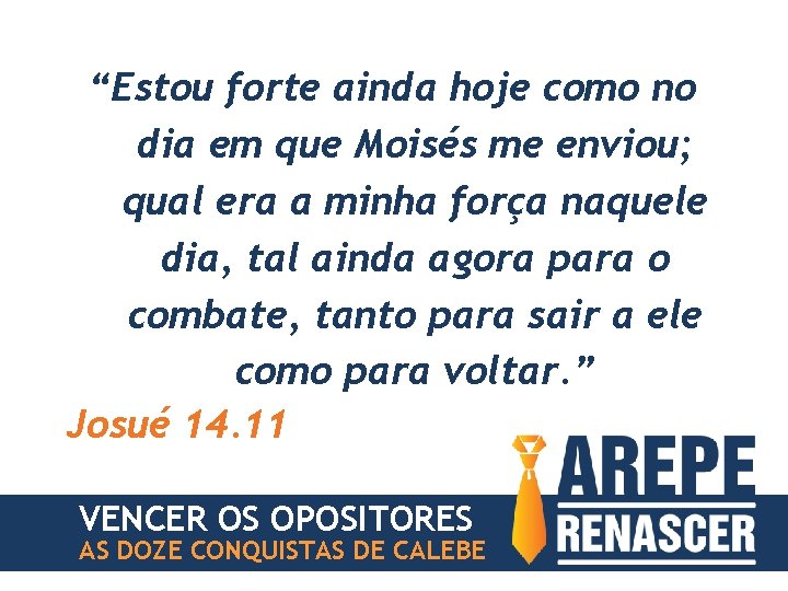 “Estou forte ainda hoje como no dia em que Moisés me enviou; qual era