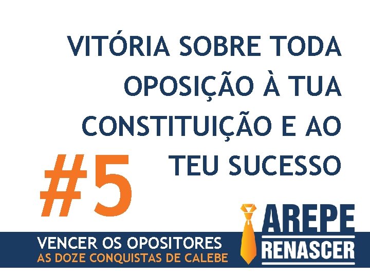 VITÓRIA SOBRE TODA OPOSIÇÃO À TUA CONSTITUIÇÃO E AO TEU SUCESSO #5 VENCER OS