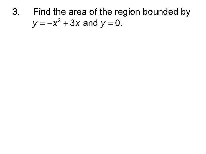 3. Find the area of the region bounded by 
