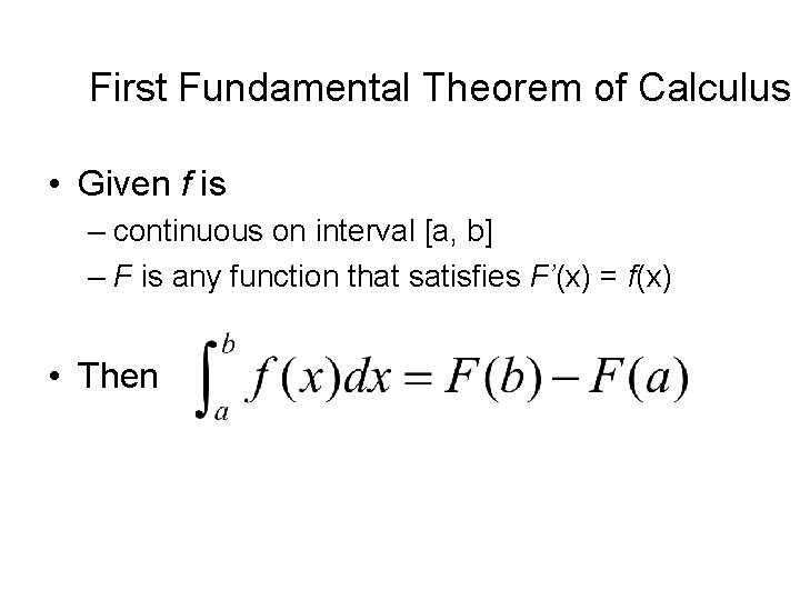 First Fundamental Theorem of Calculus • Given f is – continuous on interval [a,