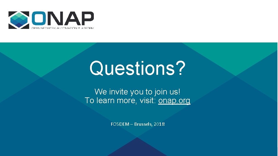 Questions? We invite you to join us! To learn more, visit: onap. org FOSDEM